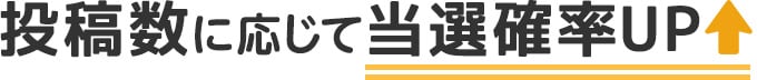 投稿数に応じて当選確率UP↑↑