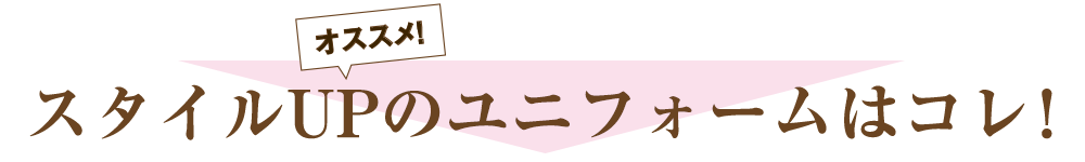 スタイルUPのユニフォームはコレ！