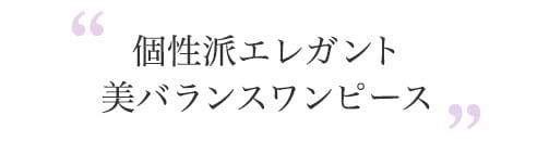個性派エレガント、美バランスワンピース